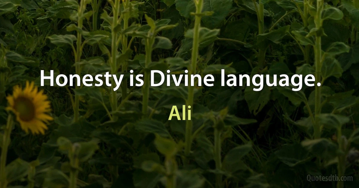 Honesty is Divine language. (Ali)