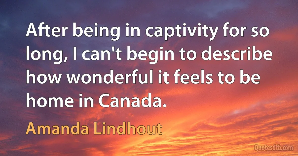 After being in captivity for so long, I can't begin to describe how wonderful it feels to be home in Canada. (Amanda Lindhout)