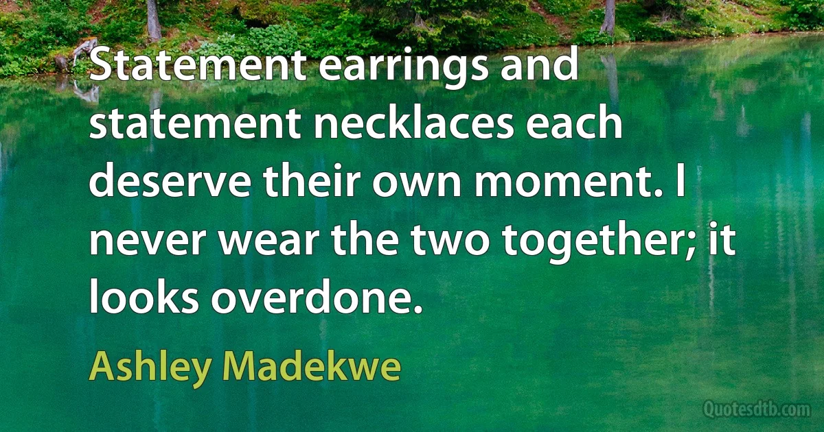 Statement earrings and statement necklaces each deserve their own moment. I never wear the two together; it looks overdone. (Ashley Madekwe)