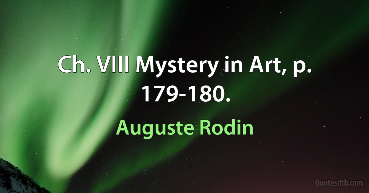 Ch. VIII Mystery in Art, p. 179-180. (Auguste Rodin)