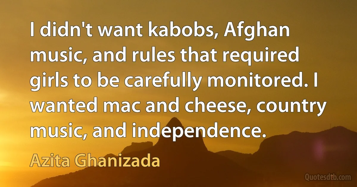 I didn't want kabobs, Afghan music, and rules that required girls to be carefully monitored. I wanted mac and cheese, country music, and independence. (Azita Ghanizada)