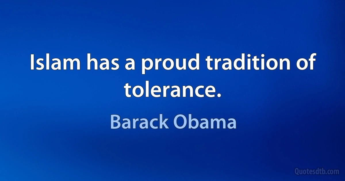 Islam has a proud tradition of tolerance. (Barack Obama)