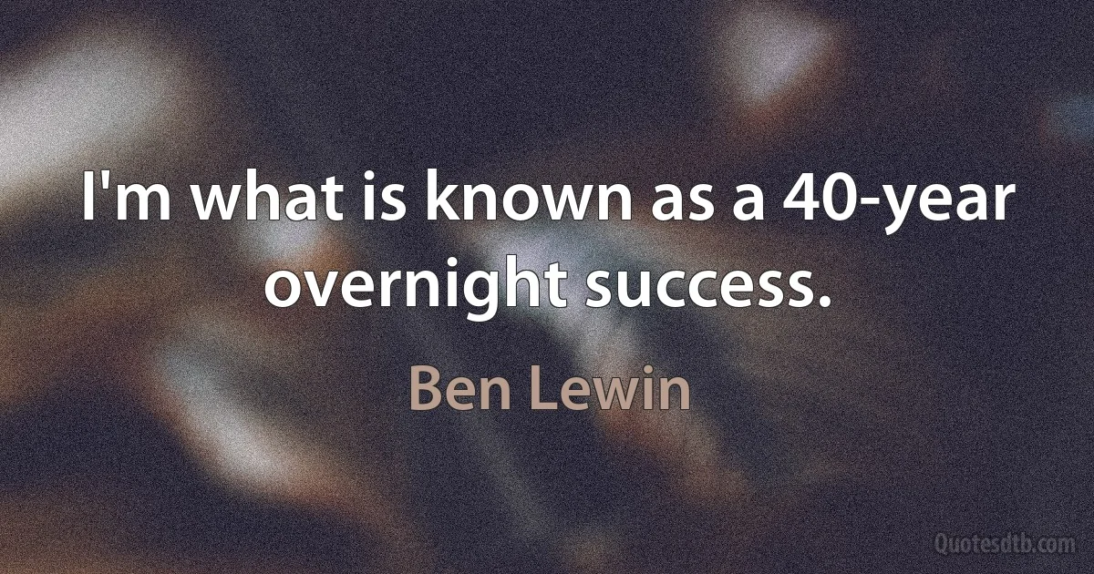 I'm what is known as a 40-year overnight success. (Ben Lewin)