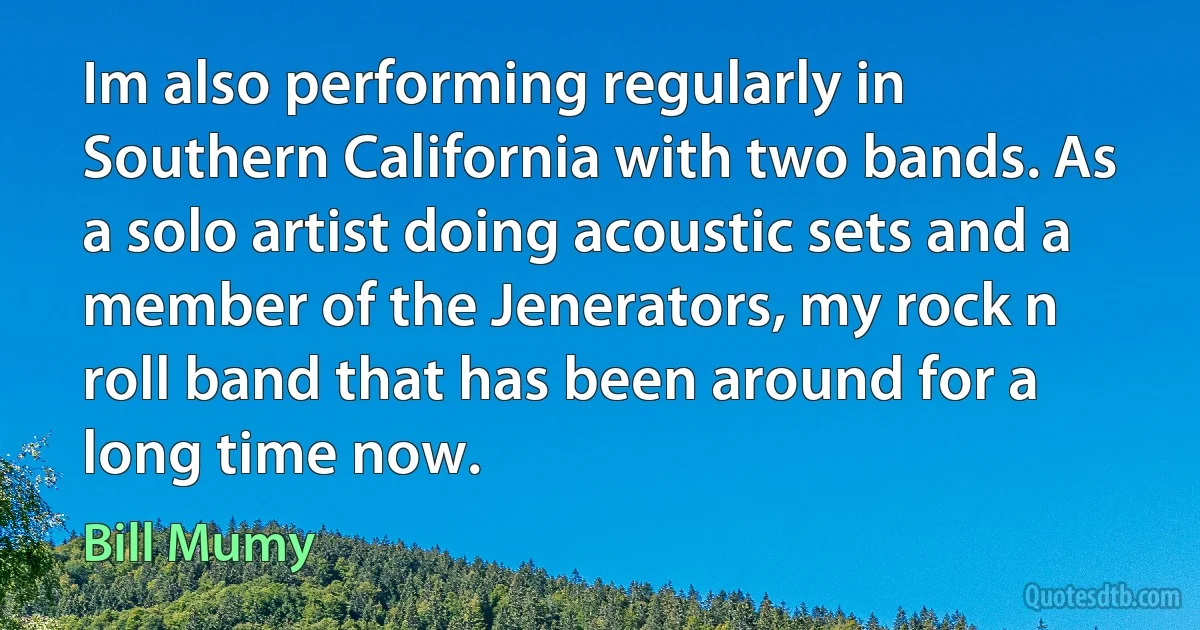 Im also performing regularly in Southern California with two bands. As a solo artist doing acoustic sets and a member of the Jenerators, my rock n roll band that has been around for a long time now. (Bill Mumy)