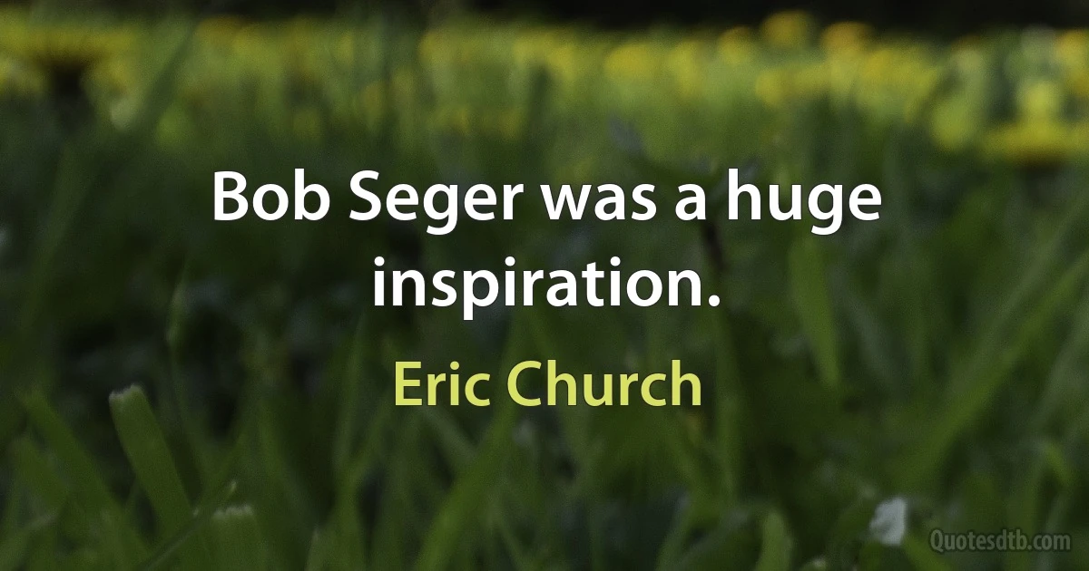 Bob Seger was a huge inspiration. (Eric Church)