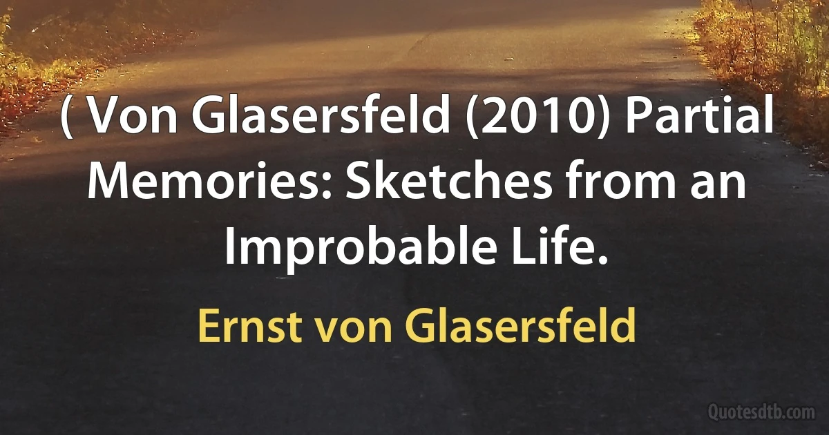 ( Von Glasersfeld (2010) Partial Memories: Sketches from an Improbable Life. (Ernst von Glasersfeld)