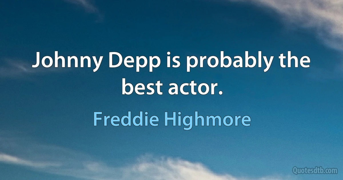 Johnny Depp is probably the best actor. (Freddie Highmore)