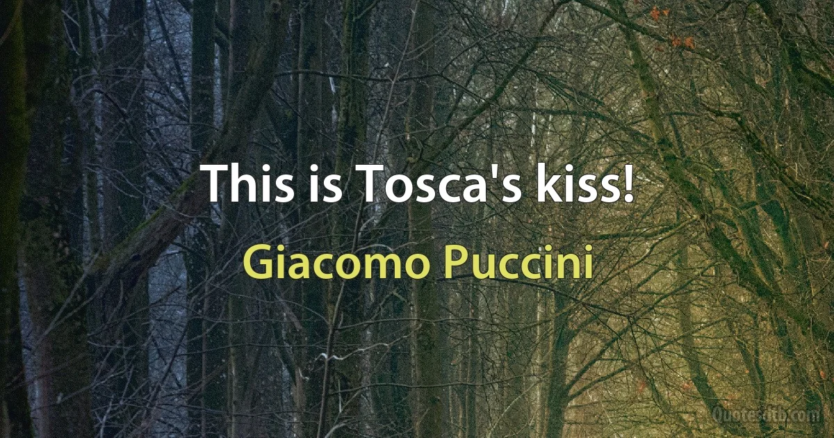 This is Tosca's kiss! (Giacomo Puccini)