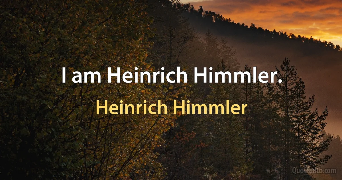 I am Heinrich Himmler. (Heinrich Himmler)