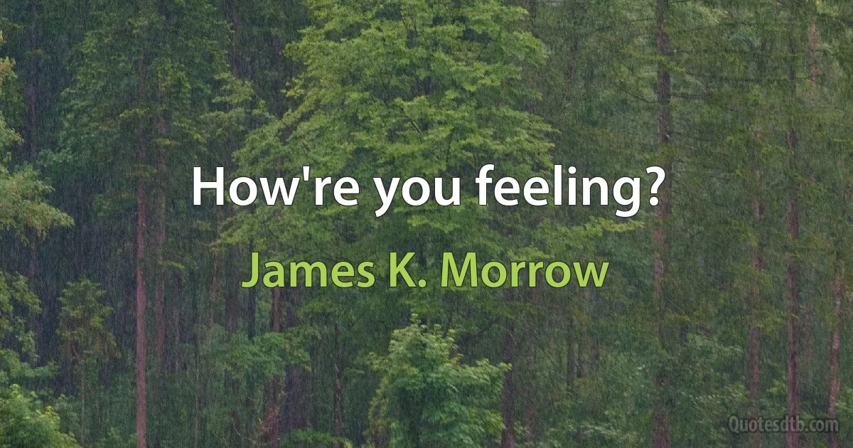 How're you feeling? (James K. Morrow)