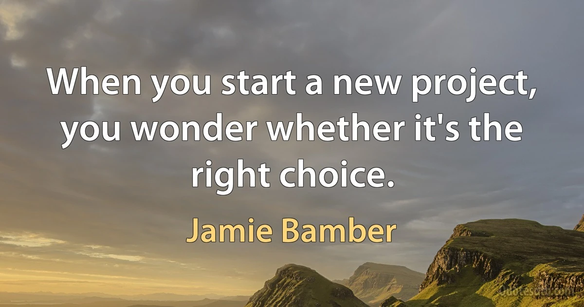 When you start a new project, you wonder whether it's the right choice. (Jamie Bamber)