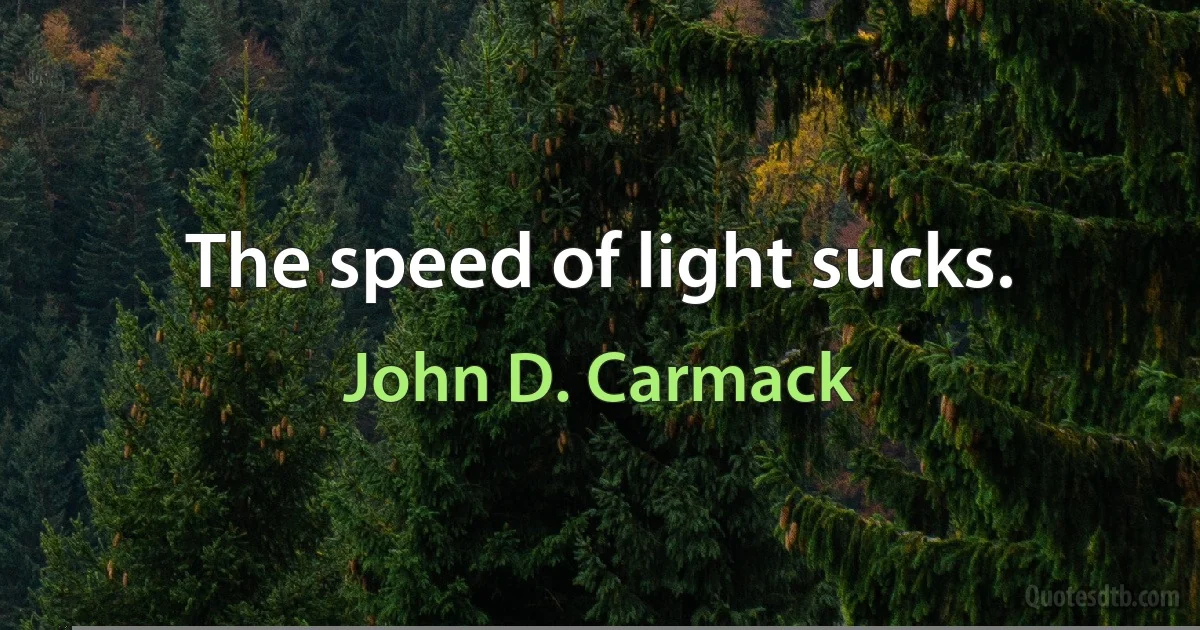 The speed of light sucks. (John D. Carmack)