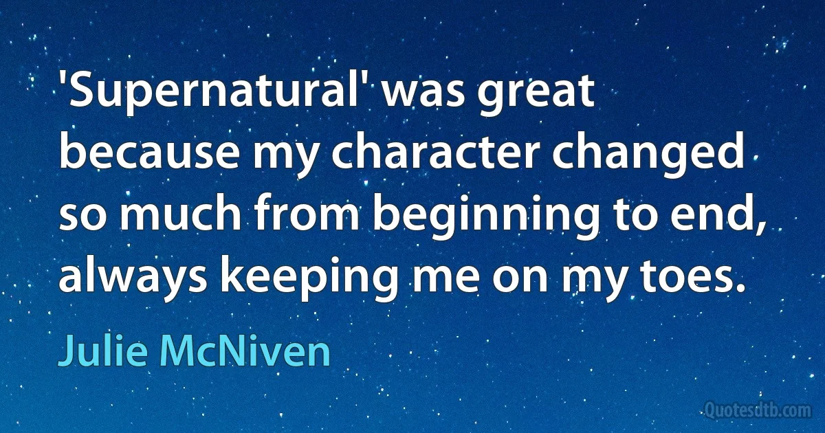 'Supernatural' was great because my character changed so much from beginning to end, always keeping me on my toes. (Julie McNiven)