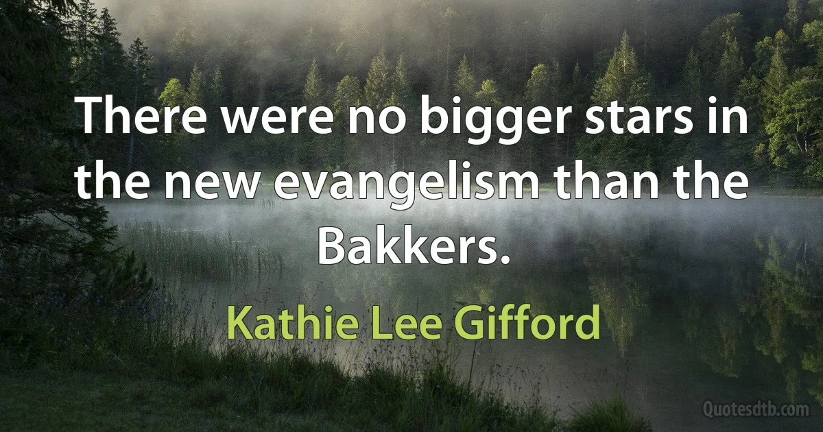 There were no bigger stars in the new evangelism than the Bakkers. (Kathie Lee Gifford)