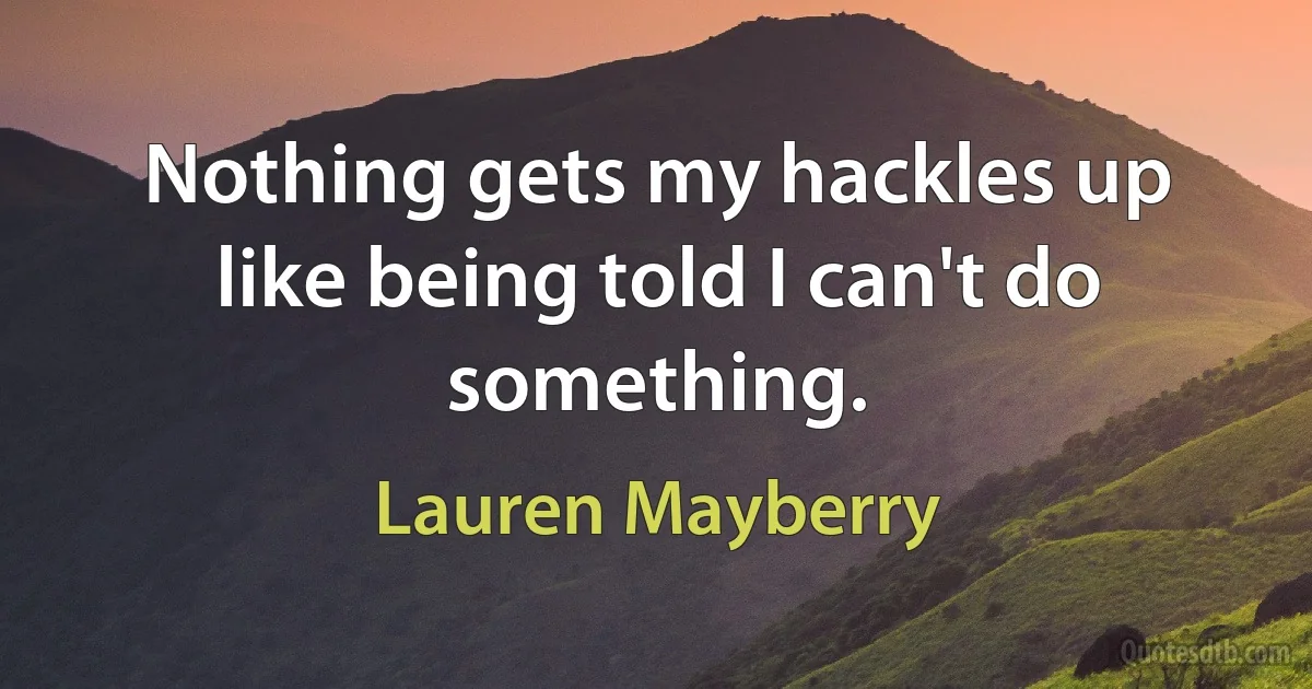 Nothing gets my hackles up like being told I can't do something. (Lauren Mayberry)