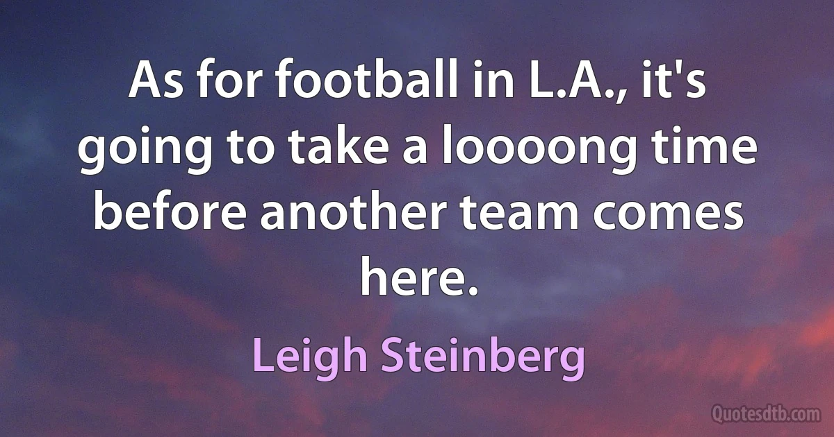 As for football in L.A., it's going to take a loooong time before another team comes here. (Leigh Steinberg)