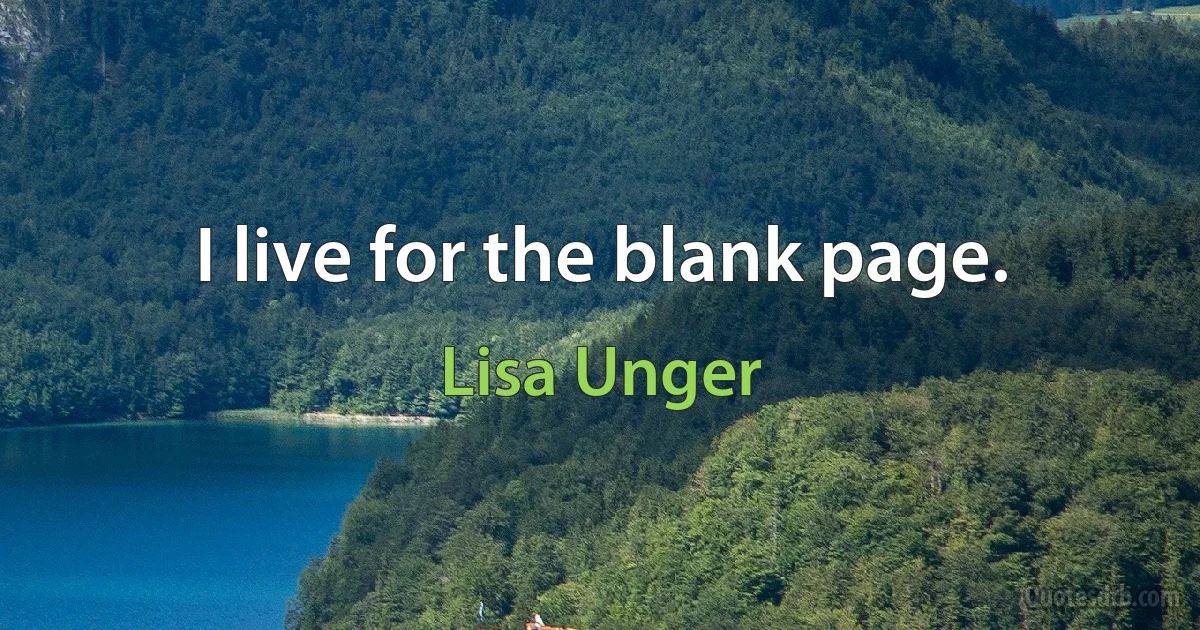 I live for the blank page. (Lisa Unger)