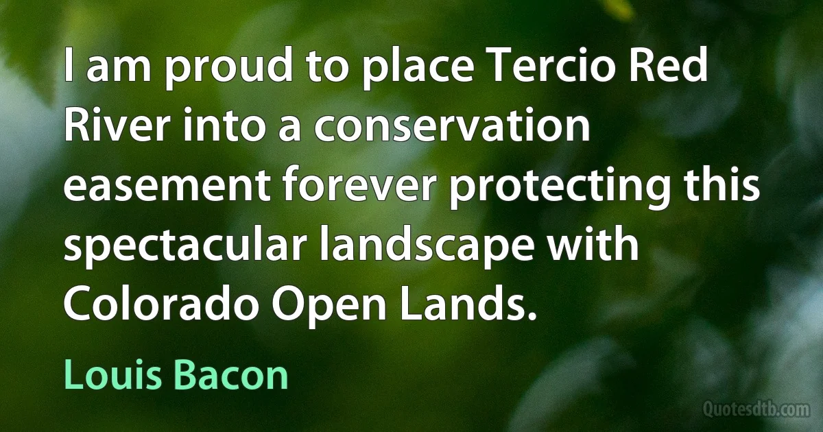 I am proud to place Tercio Red River into a conservation easement forever protecting this spectacular landscape with Colorado Open Lands. (Louis Bacon)