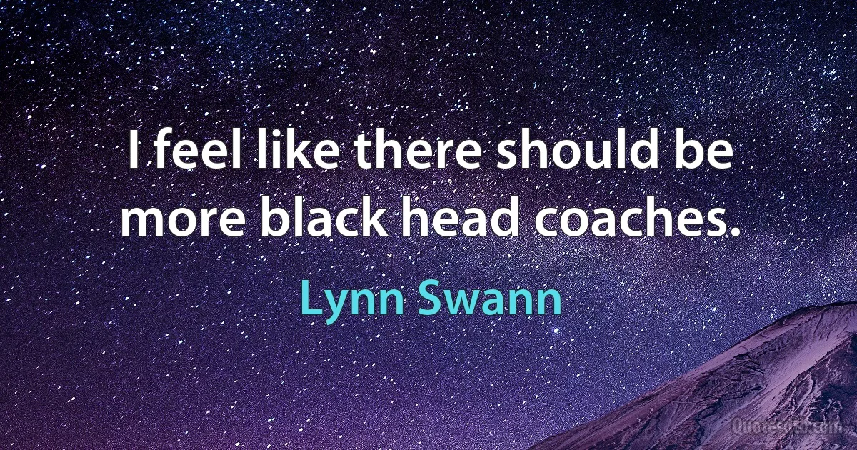 I feel like there should be more black head coaches. (Lynn Swann)