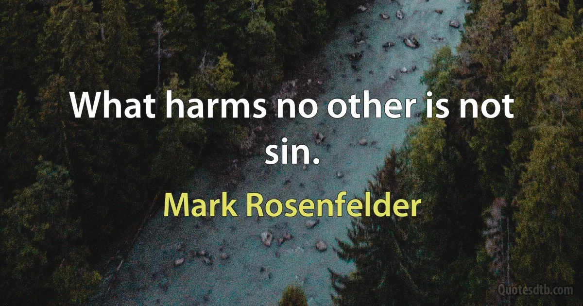 What harms no other is not sin. (Mark Rosenfelder)