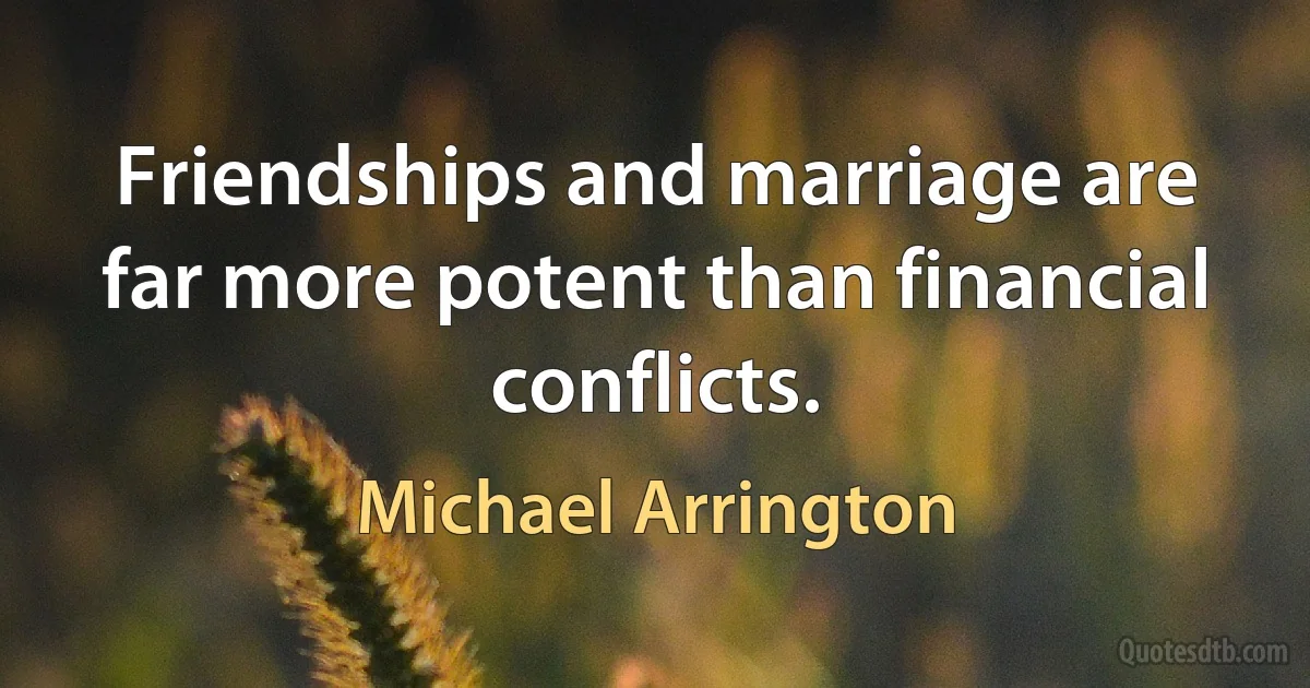 Friendships and marriage are far more potent than financial conflicts. (Michael Arrington)