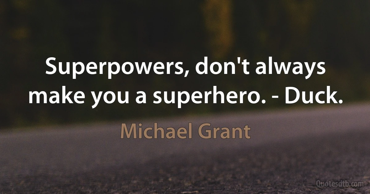 Superpowers, don't always make you a superhero. - Duck. (Michael Grant)