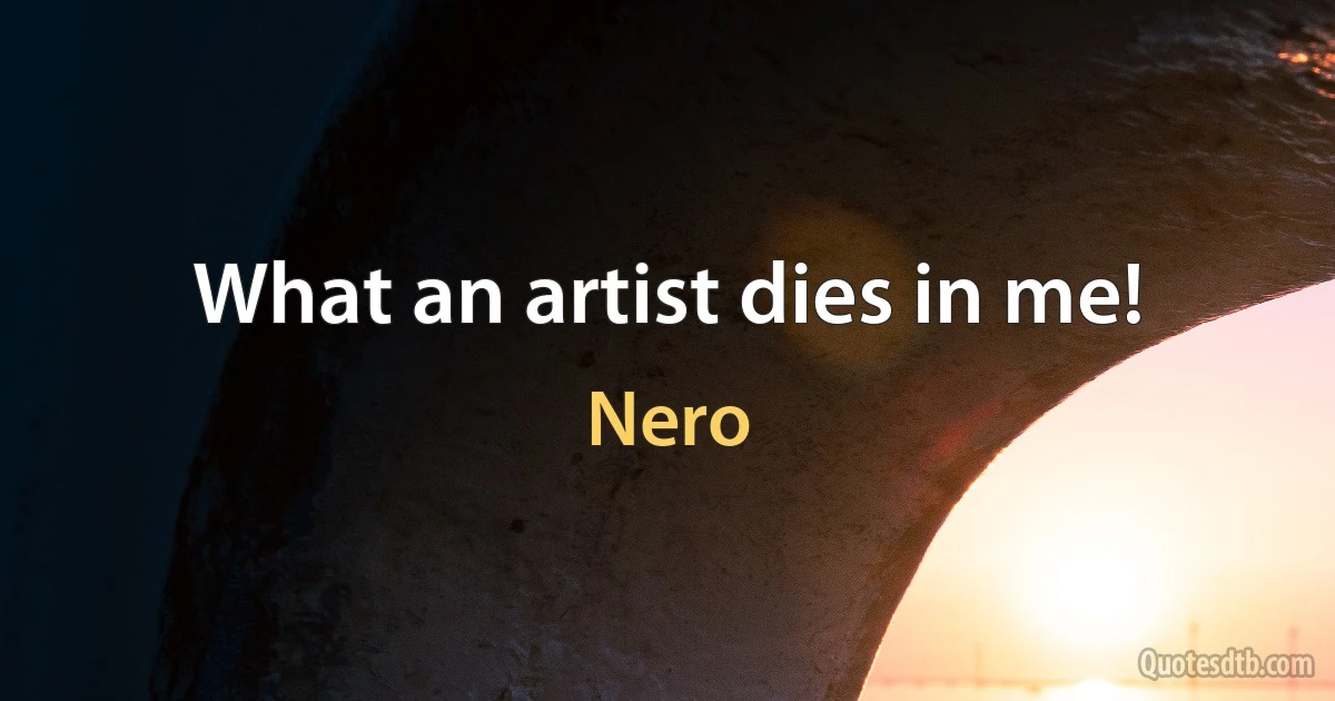 What an artist dies in me! (Nero)