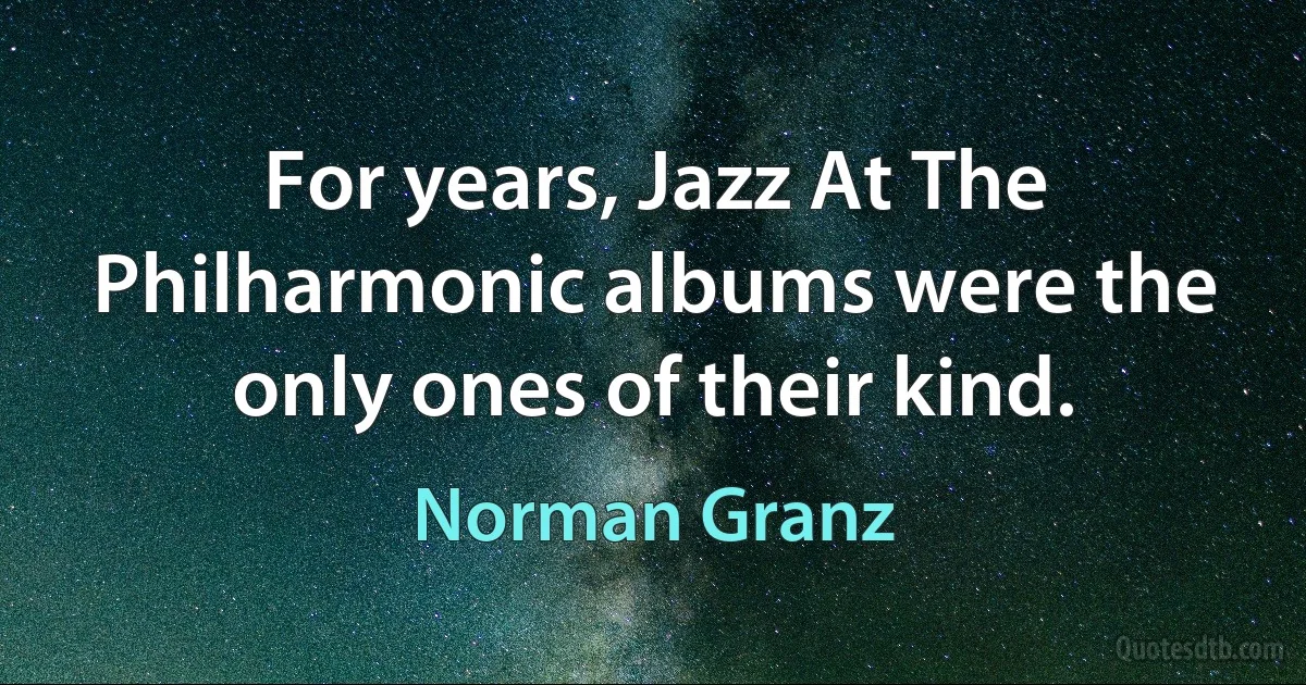 For years, Jazz At The Philharmonic albums were the only ones of their kind. (Norman Granz)