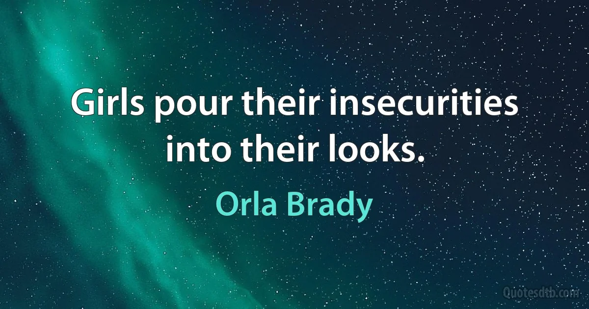 Girls pour their insecurities into their looks. (Orla Brady)