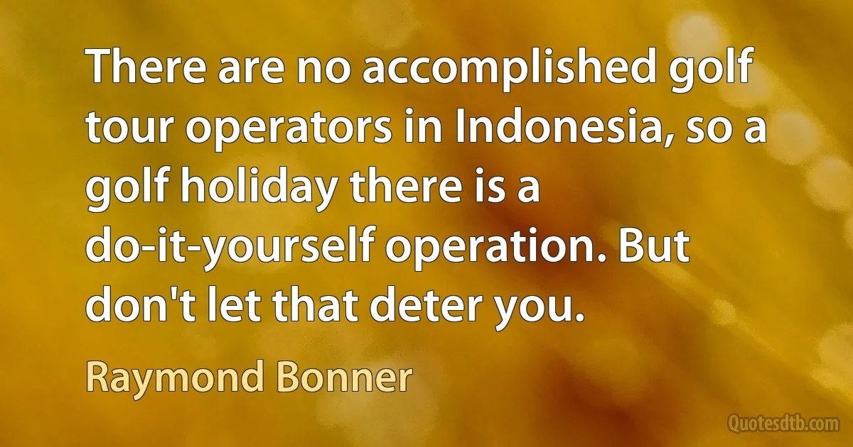 There are no accomplished golf tour operators in Indonesia, so a golf holiday there is a do-it-yourself operation. But don't let that deter you. (Raymond Bonner)