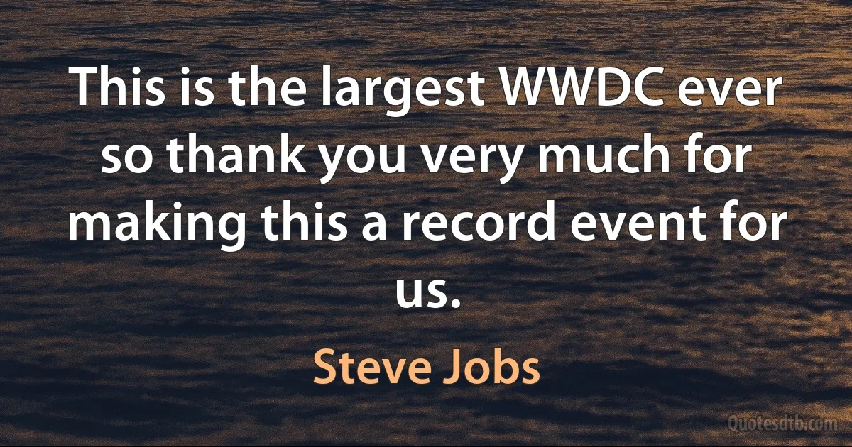 This is the largest WWDC ever so thank you very much for making this a record event for us. (Steve Jobs)