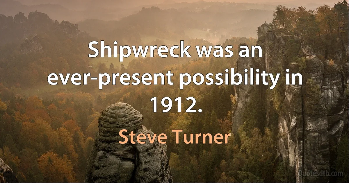 Shipwreck was an ever-present possibility in 1912. (Steve Turner)