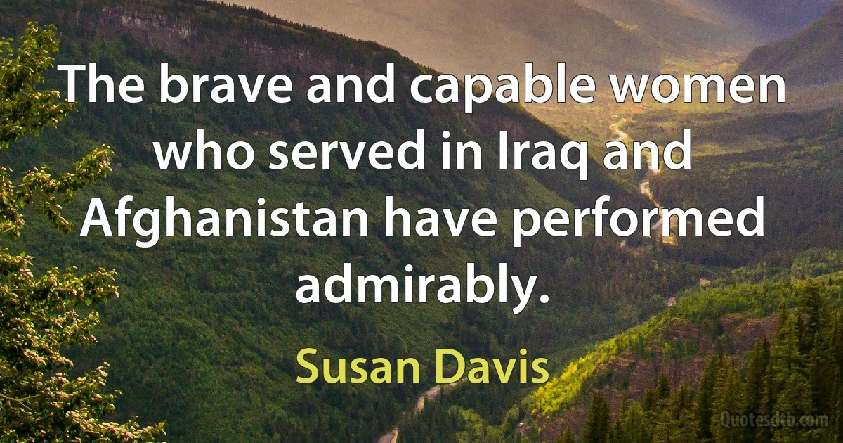 The brave and capable women who served in Iraq and Afghanistan have performed admirably. (Susan Davis)