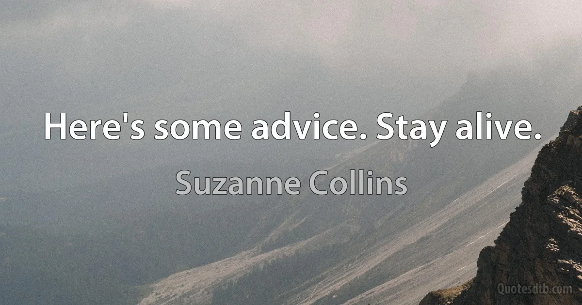 Here's some advice. Stay alive. (Suzanne Collins)