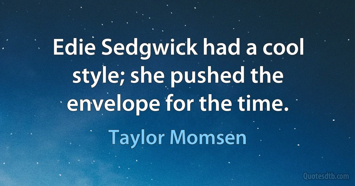 Edie Sedgwick had a cool style; she pushed the envelope for the time. (Taylor Momsen)