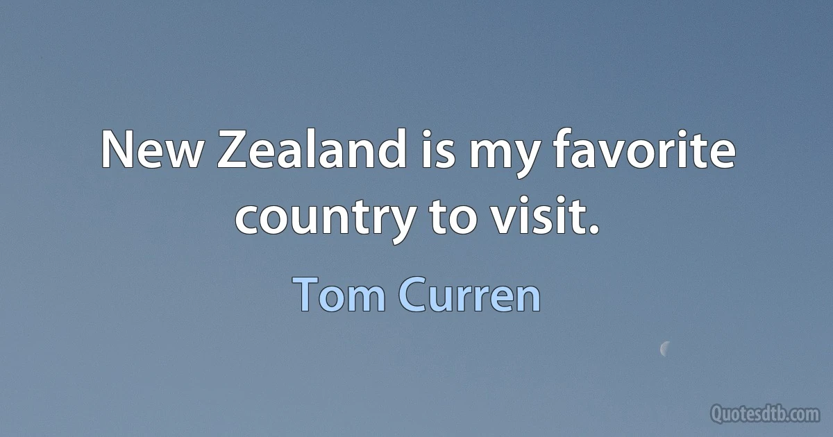 New Zealand is my favorite country to visit. (Tom Curren)