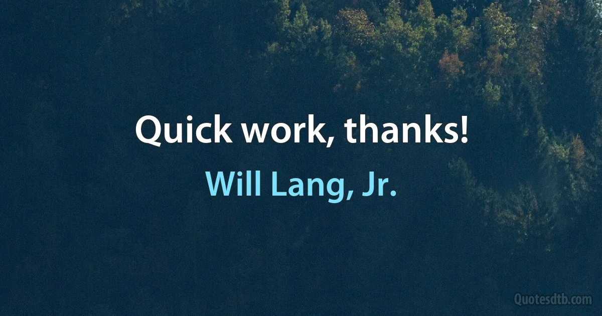 Quick work, thanks! (Will Lang, Jr.)