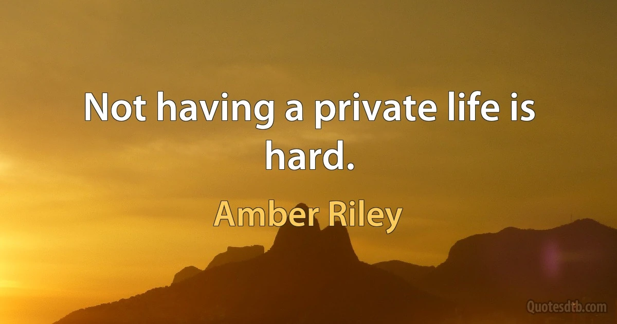 Not having a private life is hard. (Amber Riley)