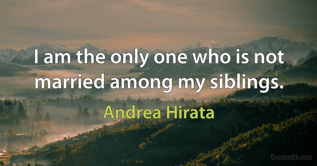 I am the only one who is not married among my siblings. (Andrea Hirata)