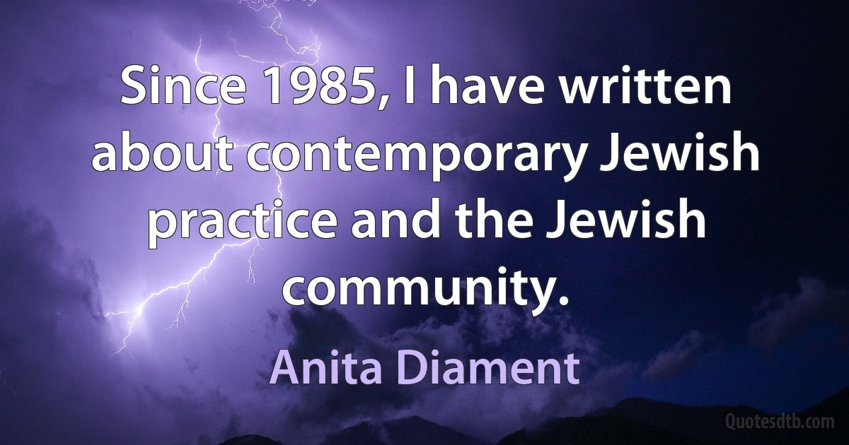 Since 1985, I have written about contemporary Jewish practice and the Jewish community. (Anita Diament)