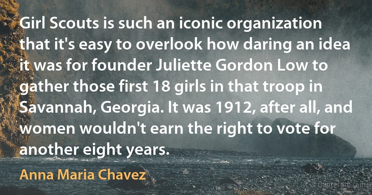 Girl Scouts is such an iconic organization that it's easy to overlook how daring an idea it was for founder Juliette Gordon Low to gather those first 18 girls in that troop in Savannah, Georgia. It was 1912, after all, and women wouldn't earn the right to vote for another eight years. (Anna Maria Chavez)