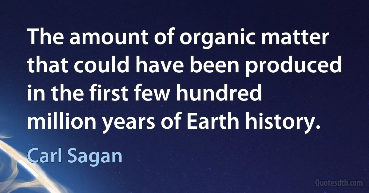 The amount of organic matter that could have been produced in the first few hundred million years of Earth history. (Carl Sagan)