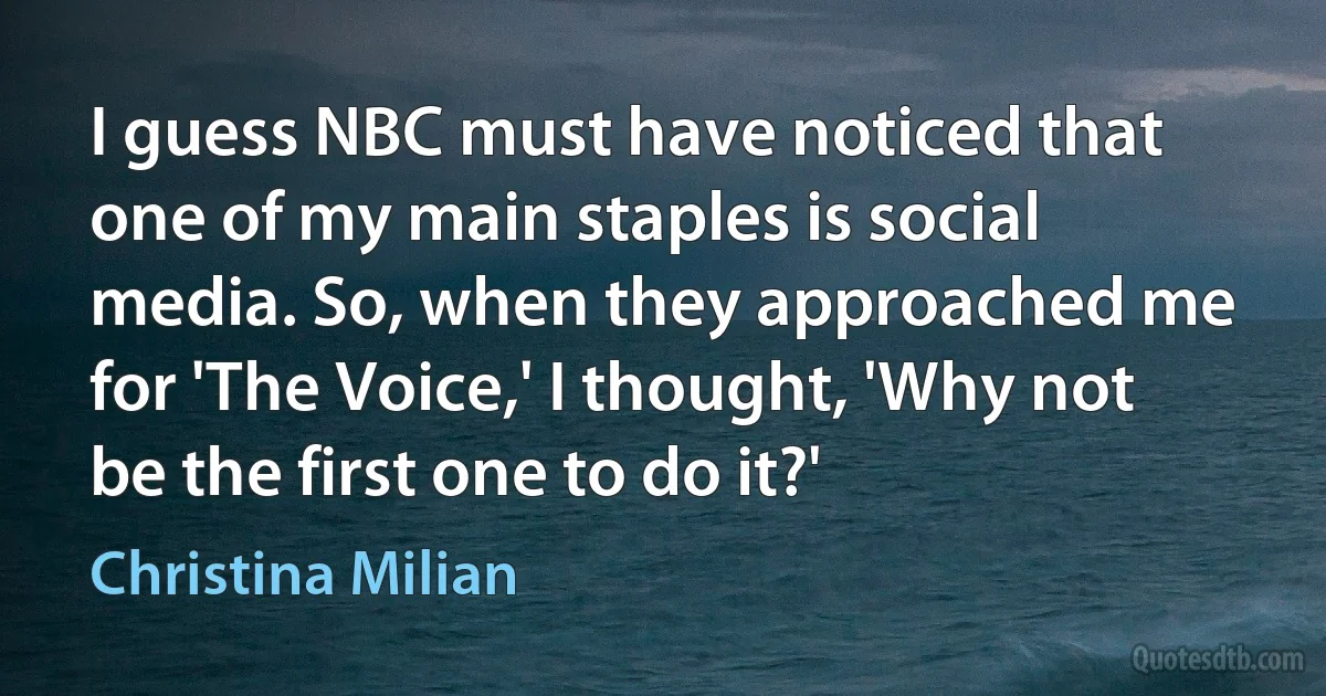 I guess NBC must have noticed that one of my main staples is social media. So, when they approached me for 'The Voice,' I thought, 'Why not be the first one to do it?' (Christina Milian)