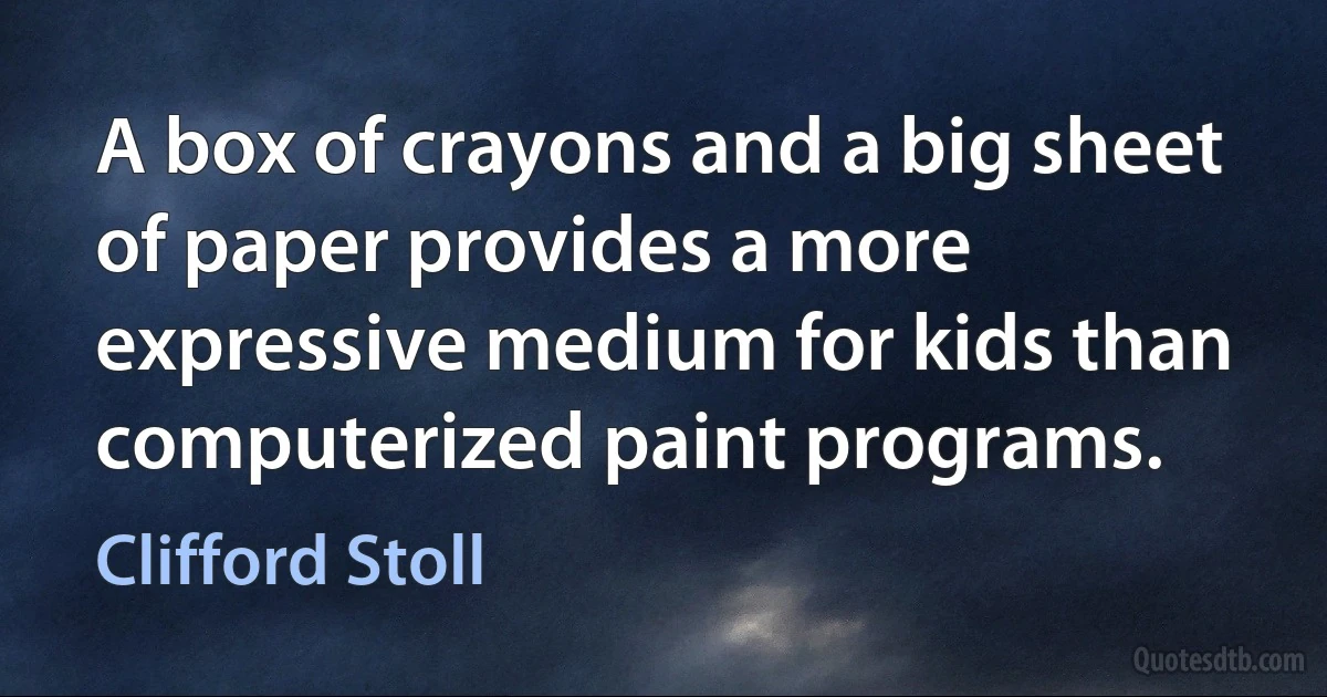 A box of crayons and a big sheet of paper provides a more expressive medium for kids than computerized paint programs. (Clifford Stoll)