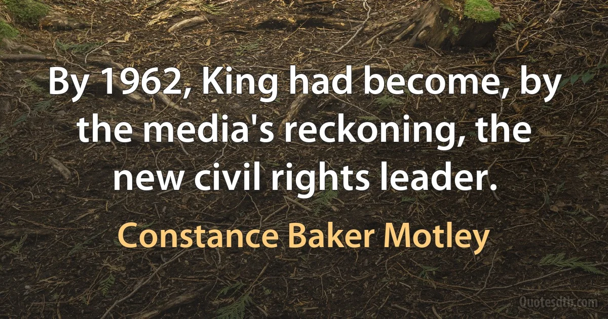 By 1962, King had become, by the media's reckoning, the new civil rights leader. (Constance Baker Motley)