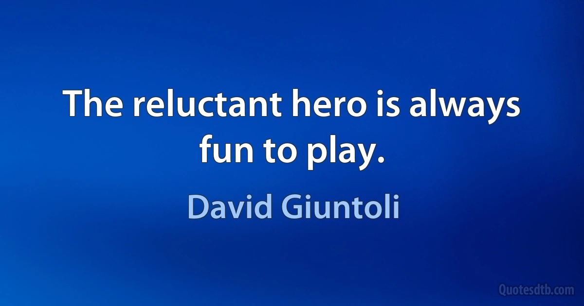 The reluctant hero is always fun to play. (David Giuntoli)