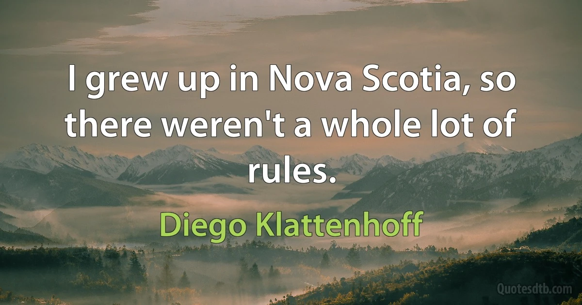 I grew up in Nova Scotia, so there weren't a whole lot of rules. (Diego Klattenhoff)