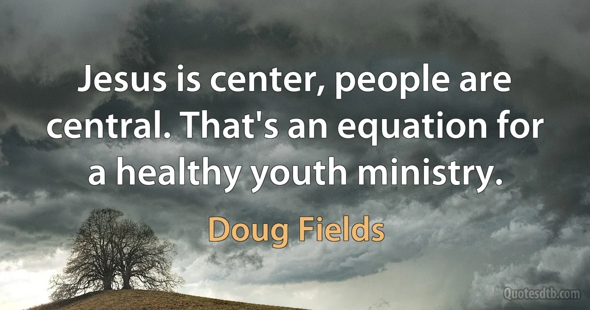 Jesus is center, people are central. That's an equation for a healthy youth ministry. (Doug Fields)