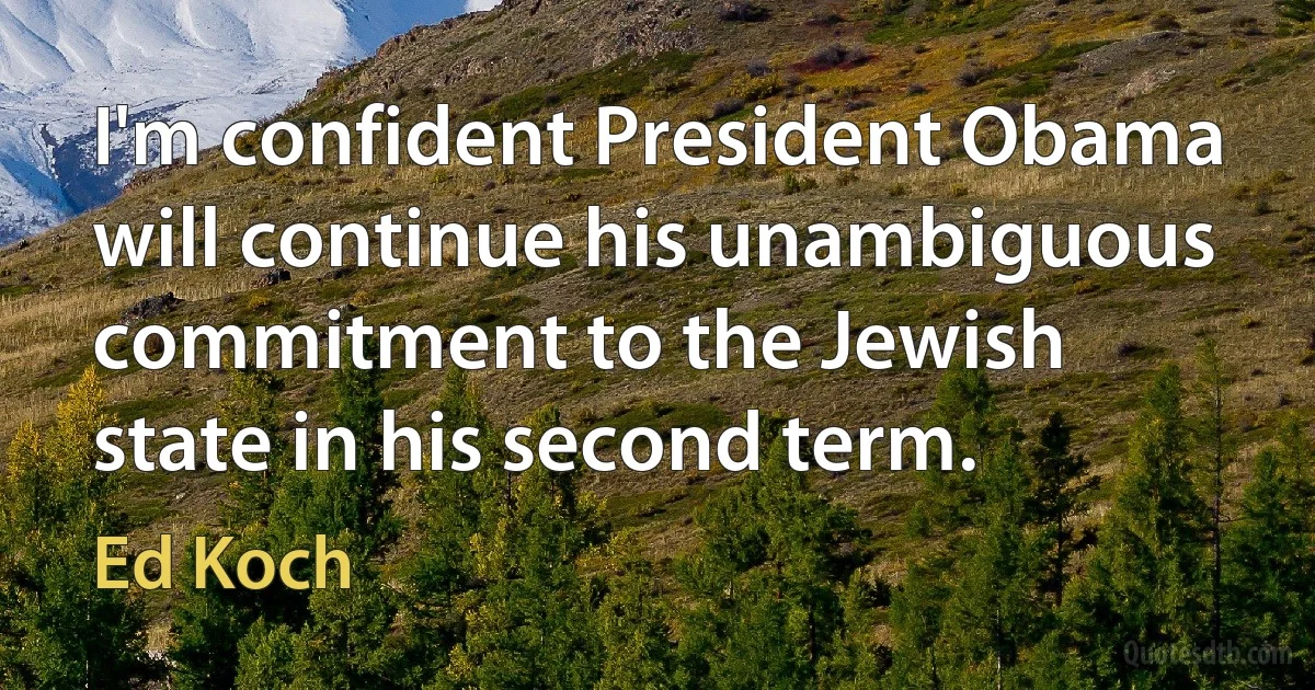 I'm confident President Obama will continue his unambiguous commitment to the Jewish state in his second term. (Ed Koch)