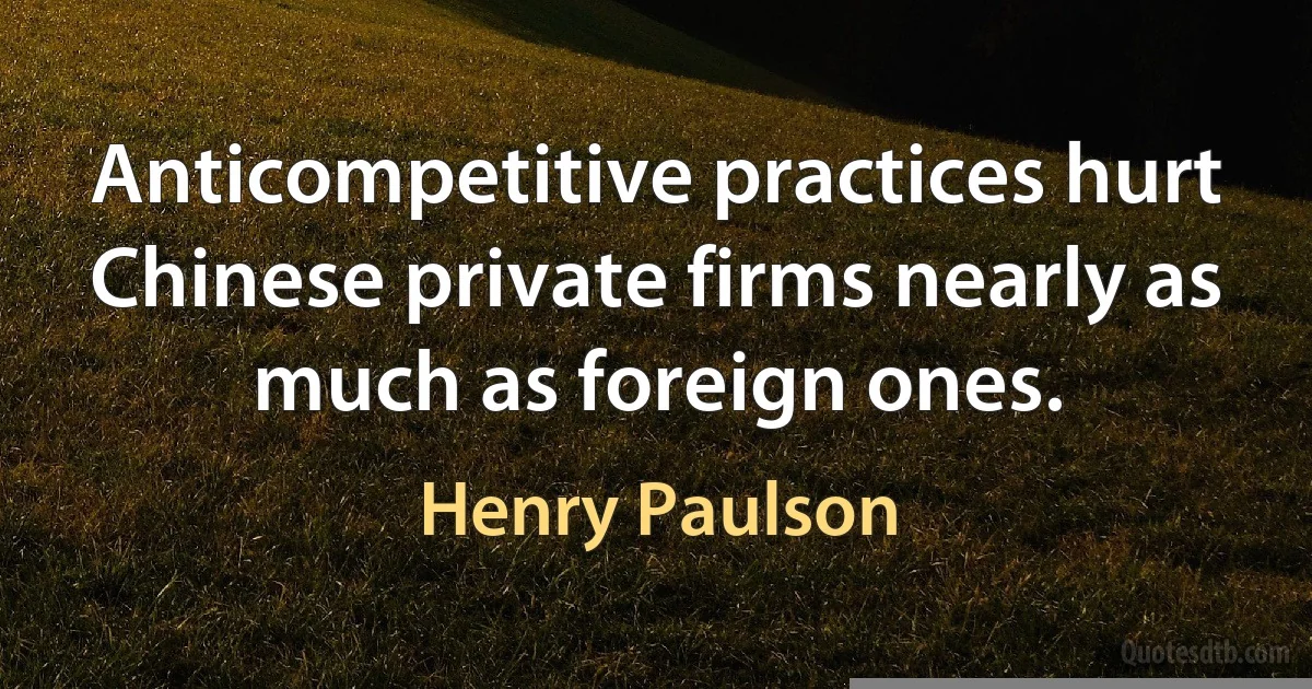 Anticompetitive practices hurt Chinese private firms nearly as much as foreign ones. (Henry Paulson)